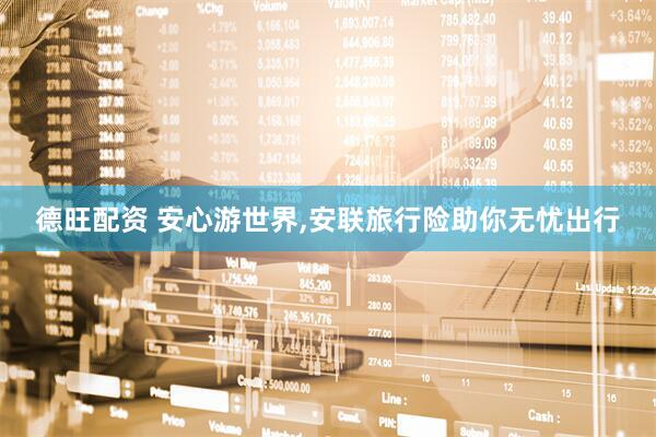 德旺配资 安心游世界,安联旅行险助你无忧出行
